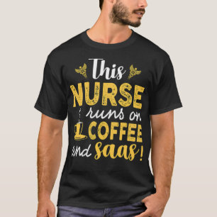 This Nurse Runs on and Saas Nursing coffee lover T-Shirt