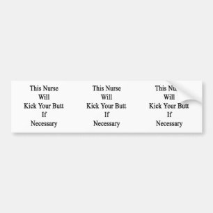This Nurse Will Kick Your Butt If Necessary Bumper Sticker