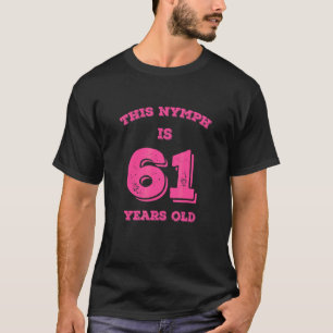 This Nymph Is 61 Years Old T-Shirt