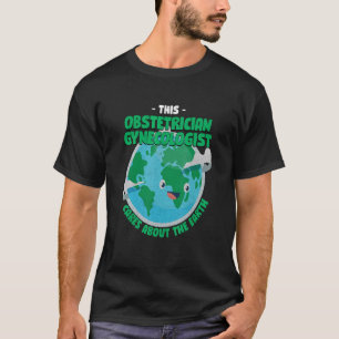 This Obstetrician Gynaecologist Cares About The Ea T-Shirt
