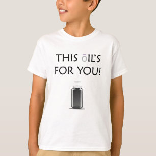 This Oil's For You! T-Shirt