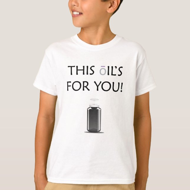 This Oil's For You! T-Shirt (Front)