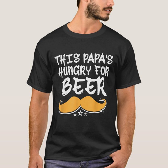 This Papas Hungry for Beer Drinking Daddy Drinker  T-Shirt (Front)