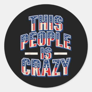 This People Is Crazy Funny Patriot Sarcastic Humou Classic Round Sticker