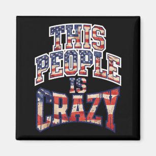 This People Is Crazy Funny Patriot Sarcastic Humou Magnet