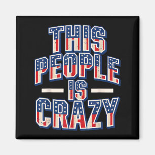 This People Is Crazy Funny Patriot Sarcastic Humou Magnet