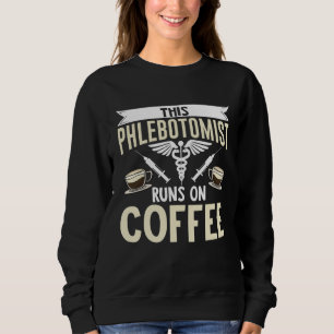 This Phlebotomist Runs On Coffee Phlebotomy Tech T Sweatshirt