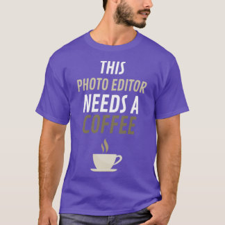 This Photo Editor Needs A Coffee 1 T-Shirt