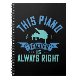 This Piano Teacher Is Always Right Notebook