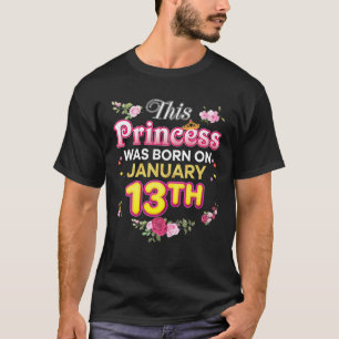 This Princess Was Born On January 13 13Th Happy Bi T-Shirt