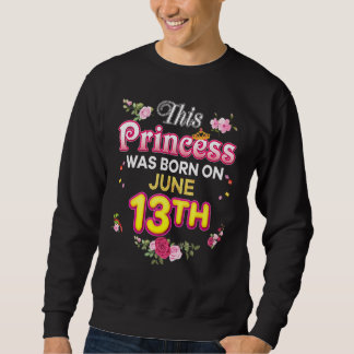 This Princess Was Born On June 13 13th Happy Birth Sweatshirt