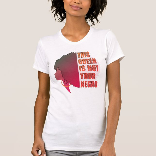 This Queen is NOT YOUR NEGRO T-Shirt (Front)