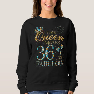 This Queen Makes 36 Look Fabulous 36th Birthday Ad Sweatshirt