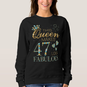 This Queen Makes 47 Look Fabulous 47th Birthday Ad Sweatshirt