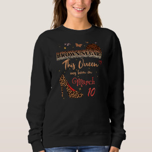 This Queen Was Born In 10 March 10th Birthday Brow Sweatshirt