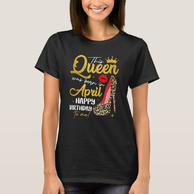 This Queen Was Born In April Bday Girl Leopard Hig T-Shirt (Front)