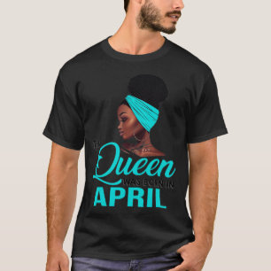 This Queen Was Born In April Birthday for Black Wo T-Shirt