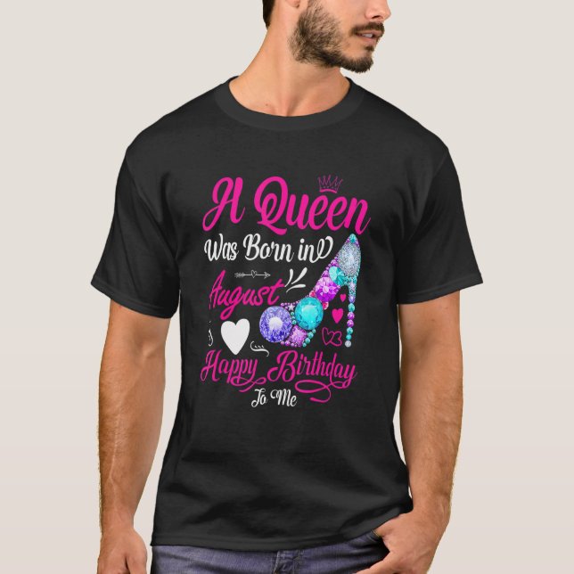 This Queen Was Born In August Happy Birthday To Me T-Shirt (Front)