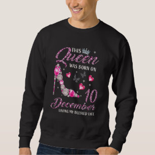 This Queen Was Born In December 10 Living My Bless Sweatshirt