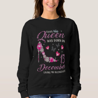 This Queen Was Born In December 13 Living My Bless Sweatshirt