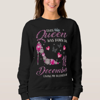 This Queen Was Born In December 18 Living My Bless Sweatshirt