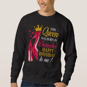 This Queen Was Born In December Happy Birthday To Sweatshirt