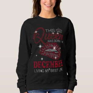 This Queen Was Born In December Living My Best Lif Sweatshirt