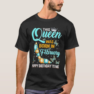 This Queen Was Born In February Happy Birthday Hig T-Shirt