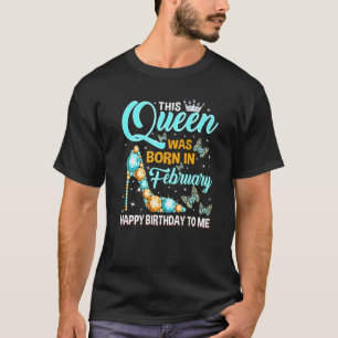 This Queen Was Born In February Happy Birthday Hig T-Shirt