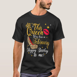This Queen Was Born In February Happy Birthday To T-Shirt