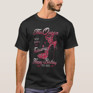 This Queen Was Born In February Happy Birthday To T-Shirt