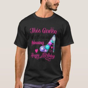 This Queen Was Born In February Happy Birthday To T-Shirt