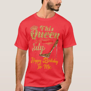 This Queen Was Born In July Happy Birthday To Me G T-Shirt