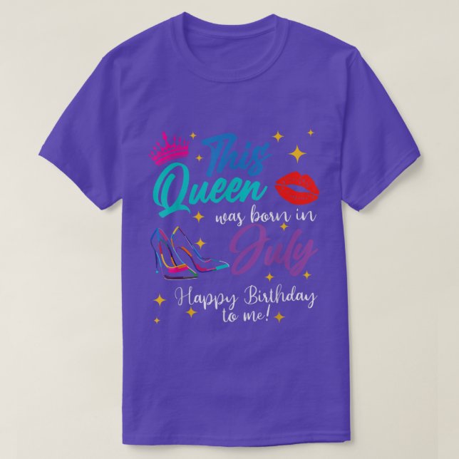 This Queen Was Born In July Happy Birthday To Me G T-Shirt (Design Front)