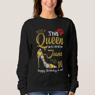 This Queen Was Born In June 10 Happy Birthday To M Sweatshirt