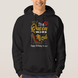 This Queen Was Born In March Happy Birthday To Me Hoodie