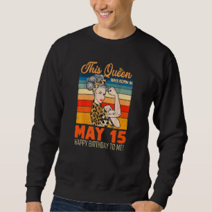 This Queen Was Born In May 15 Happy Birthday To Me Sweatshirt