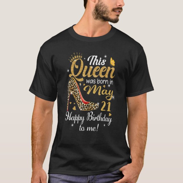 This Queen Was Born In May 21 Happy Birthday To Me T-Shirt (Front)
