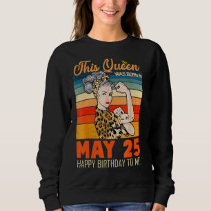 This Queen Was Born In May 25 Happy Birthday To Me Sweatshirt