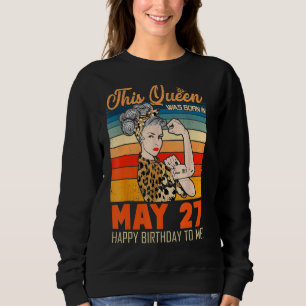 This Queen Was Born In May 27 Happy Birthday To Me Sweatshirt