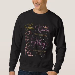 This Queen Was Born in May Happy Birthday To Me Sweatshirt