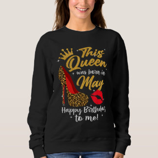 This Queen Was Born In May Happy Birthday To Me Sweatshirt