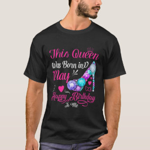 This Queen Was Born In May Happy Birthday To Me T-Shirt