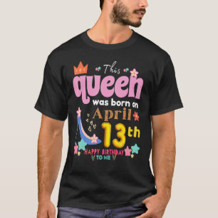 This Queen Was Born On April 13th Happy Birthday T T-Shirt