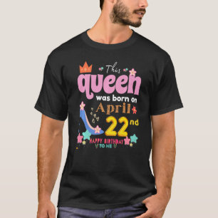 This Queen Was Born On April 22nd Happy Birthday T T-Shirt