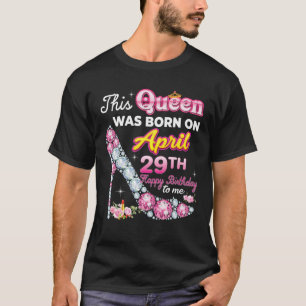 This Queen Was Born On April 29 29Th Happy Birthda T-Shirt