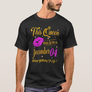 This Queen Was Born On December 04 Birthday Gift H T-Shirt