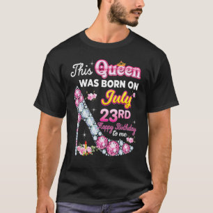 This Queen Was Born On July 23 23rd Happy Birthday T-Shirt