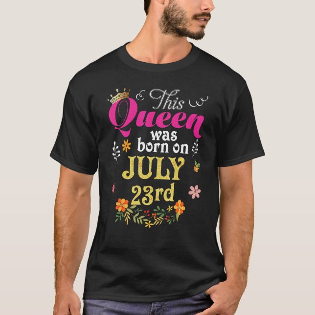 This Queen Was Born On July 23rd Happy Birthday 23 T-Shirt (Front)