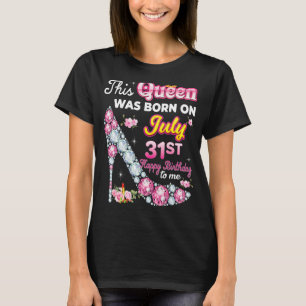 This Queen Was Born On July 31 31st Happy Birthday T-Shirt